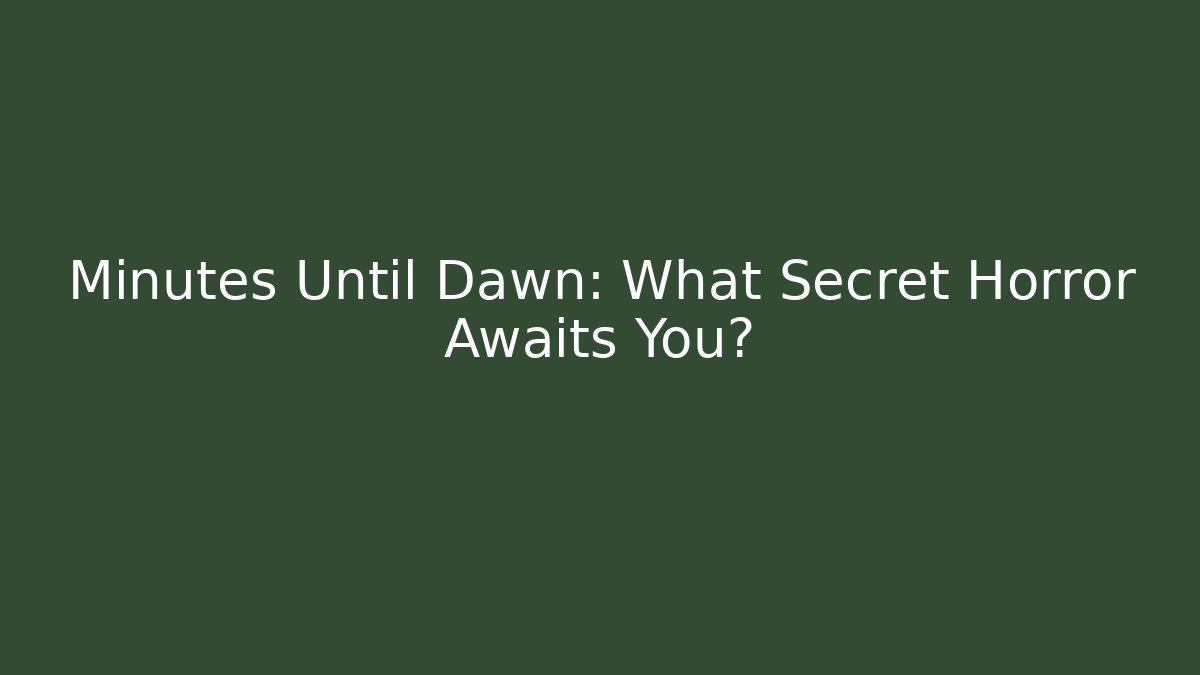Minutes Until Dawn: What Secret Horror Awaits You?
