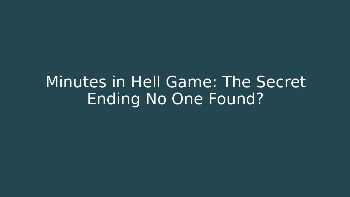 Minutes in Hell Game: The Secret Ending No One Found?