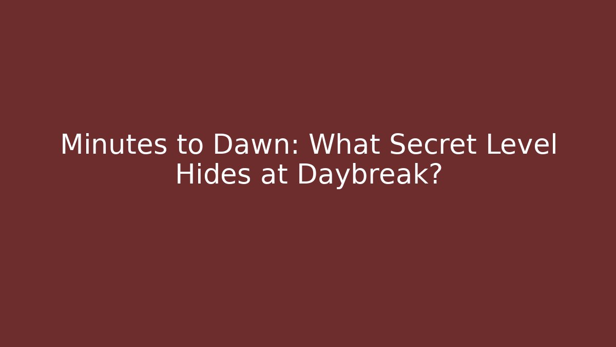 Minutes to Dawn: What Secret Level Hides at Daybreak?