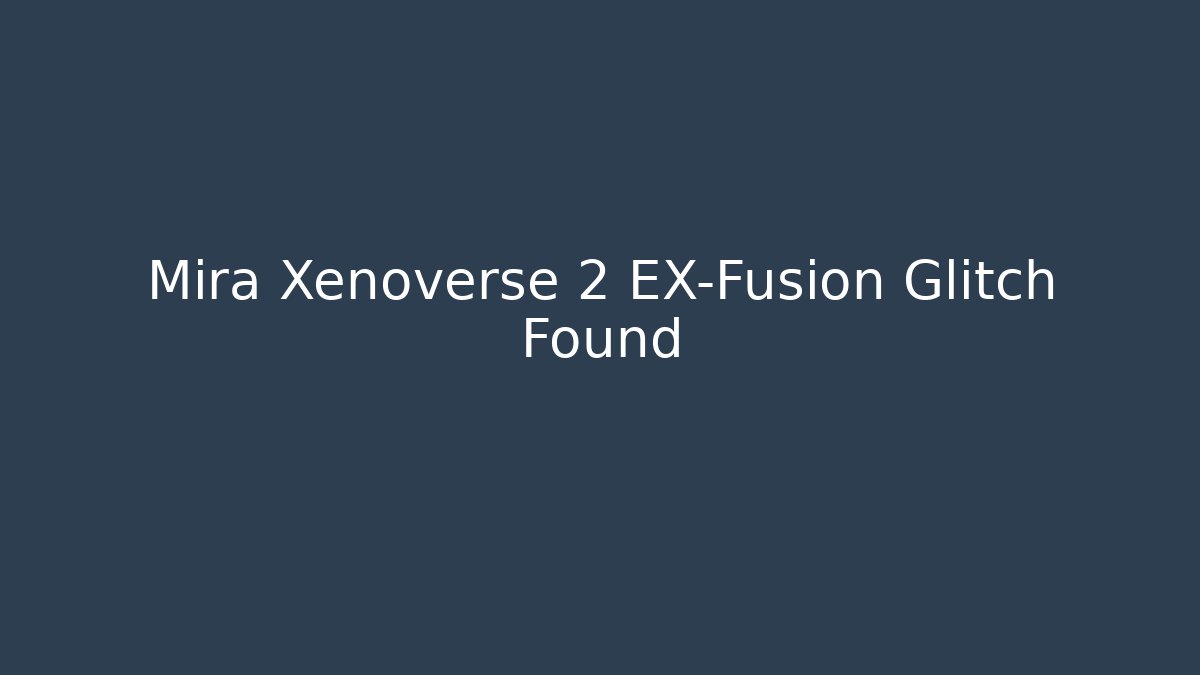 Mira Xenoverse 2 EX-Fusion Glitch Found