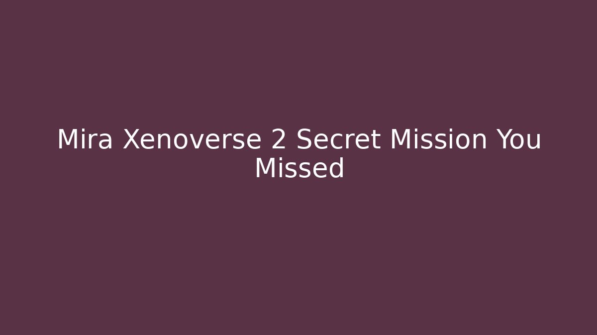 Mira Xenoverse 2 Secret Mission You Missed