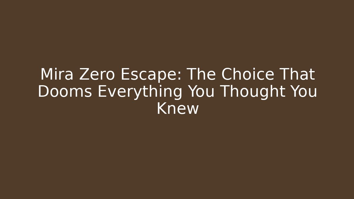 Mira Zero Escape: The Choice That Dooms Everything You Thought You Knew