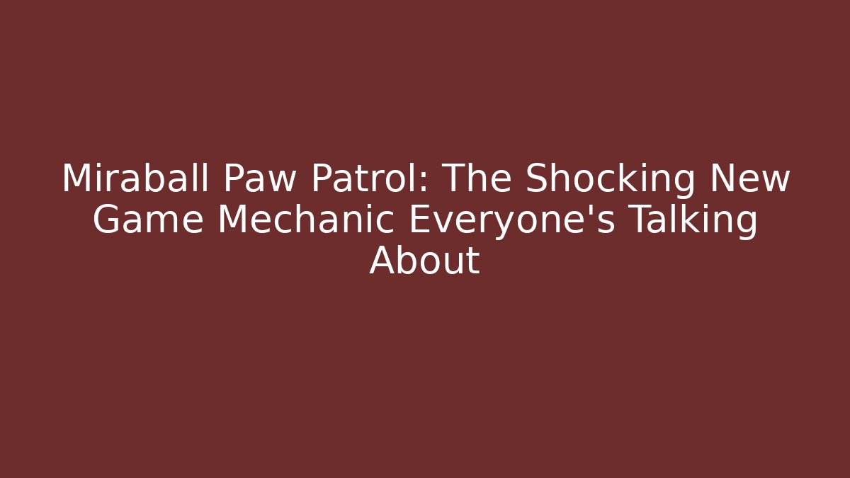 Miraball Paw Patrol: The Shocking New Game Mechanic Everyone’s Talking About
