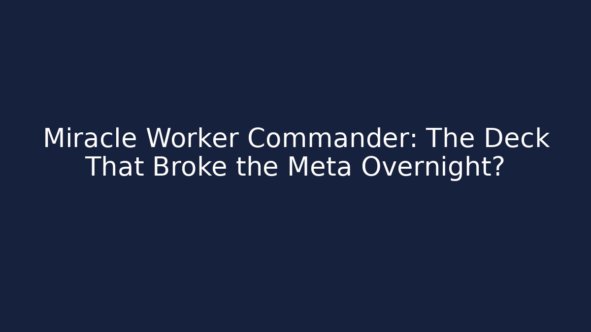 Miracle Worker Commander: The Deck That Broke the Meta Overnight?