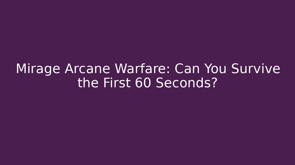 Mirage Arcane Warfare: Can You Survive the First 60 Seconds? - Create More Assets