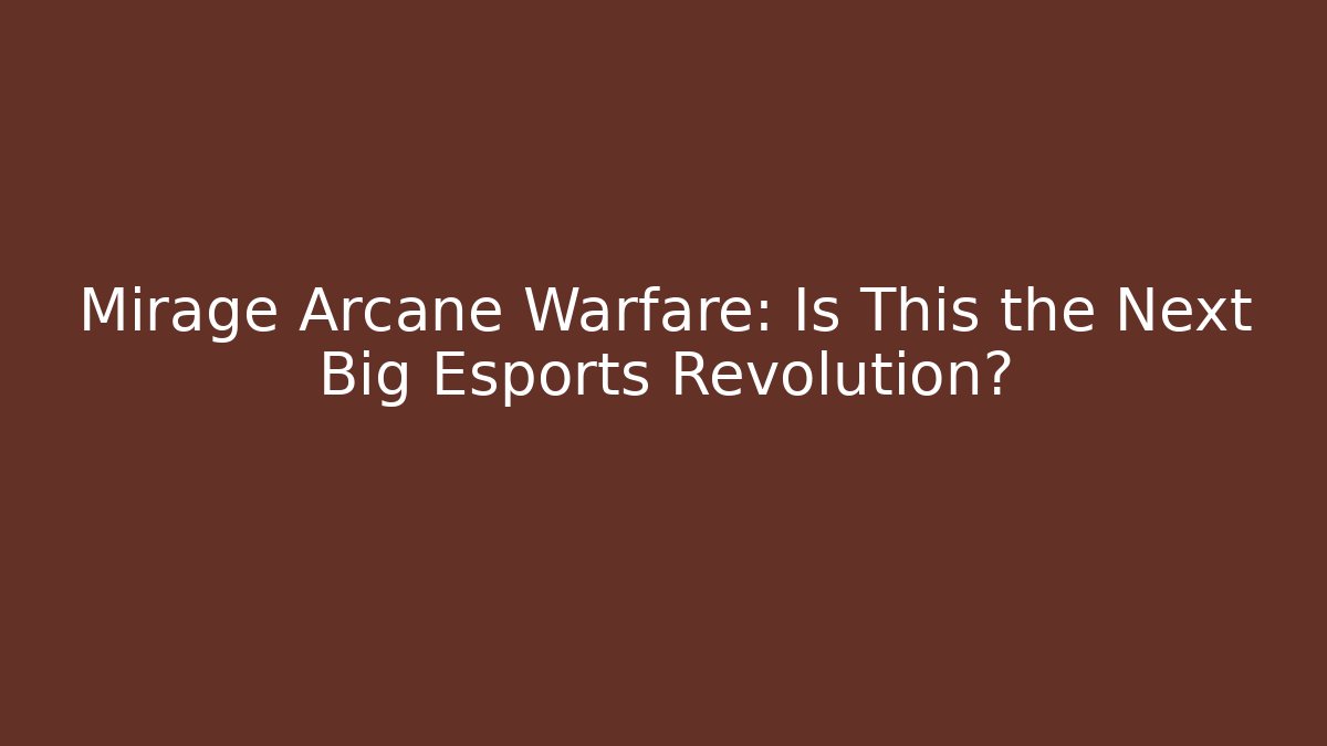 Mirage Arcane Warfare: Is This the Next Big Esports Revolution?