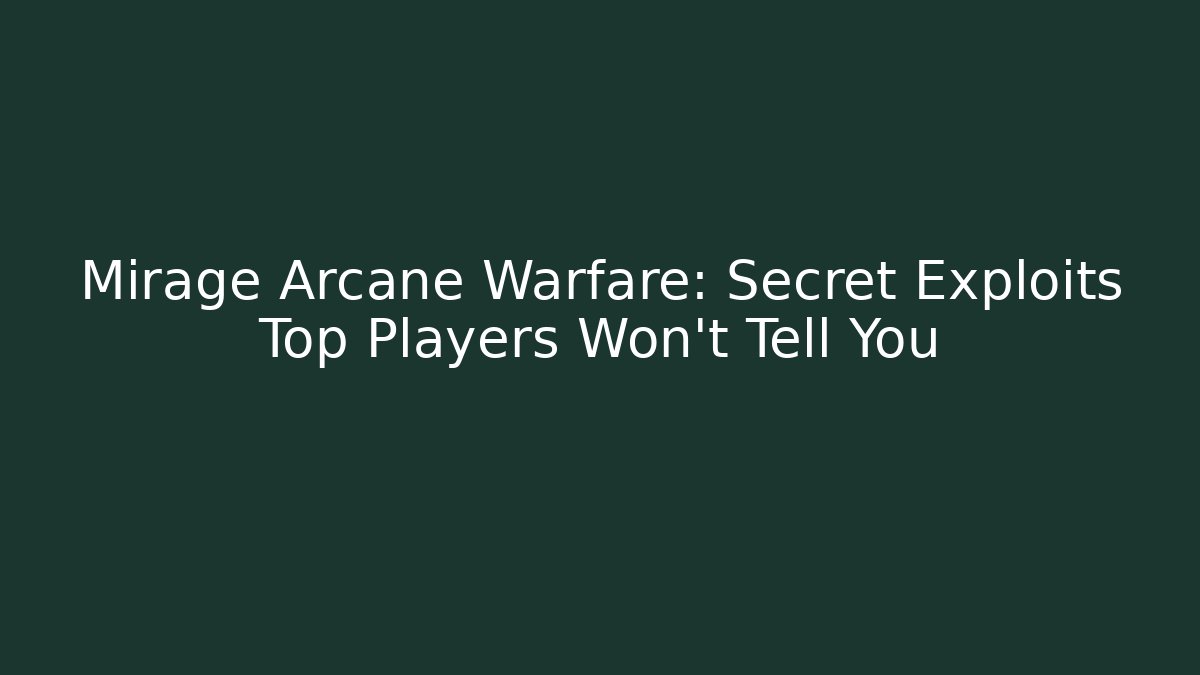 Mirage Arcane Warfare: Secret Exploits Top Players Won't Tell You