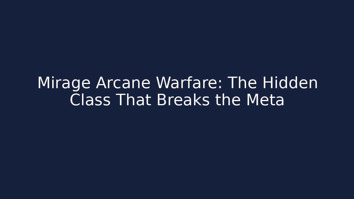 Mirage Arcane Warfare: The Hidden Class That Breaks the Meta