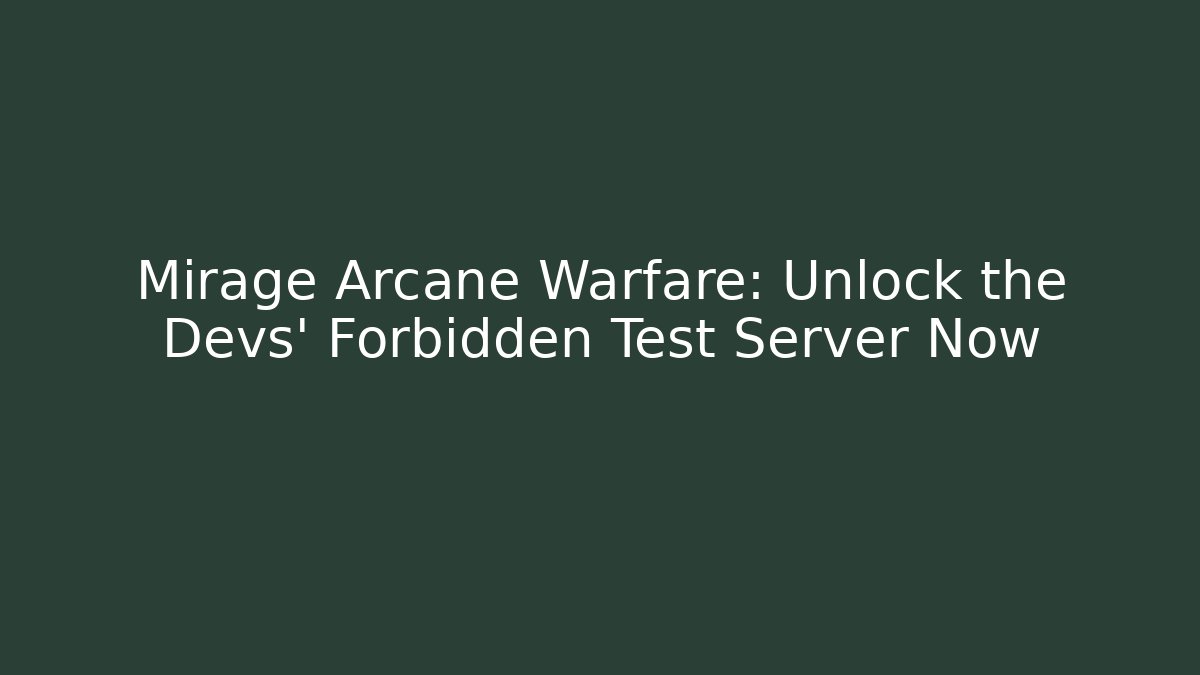 Mirage Arcane Warfare: Unlock the Devs' Forbidden Test Server Now