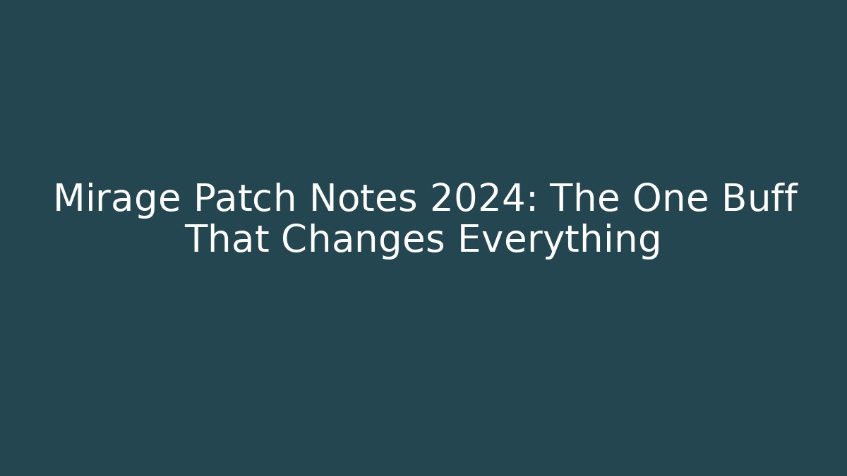 Mirage Patch Notes 2024: The One Buff That Changes Everything