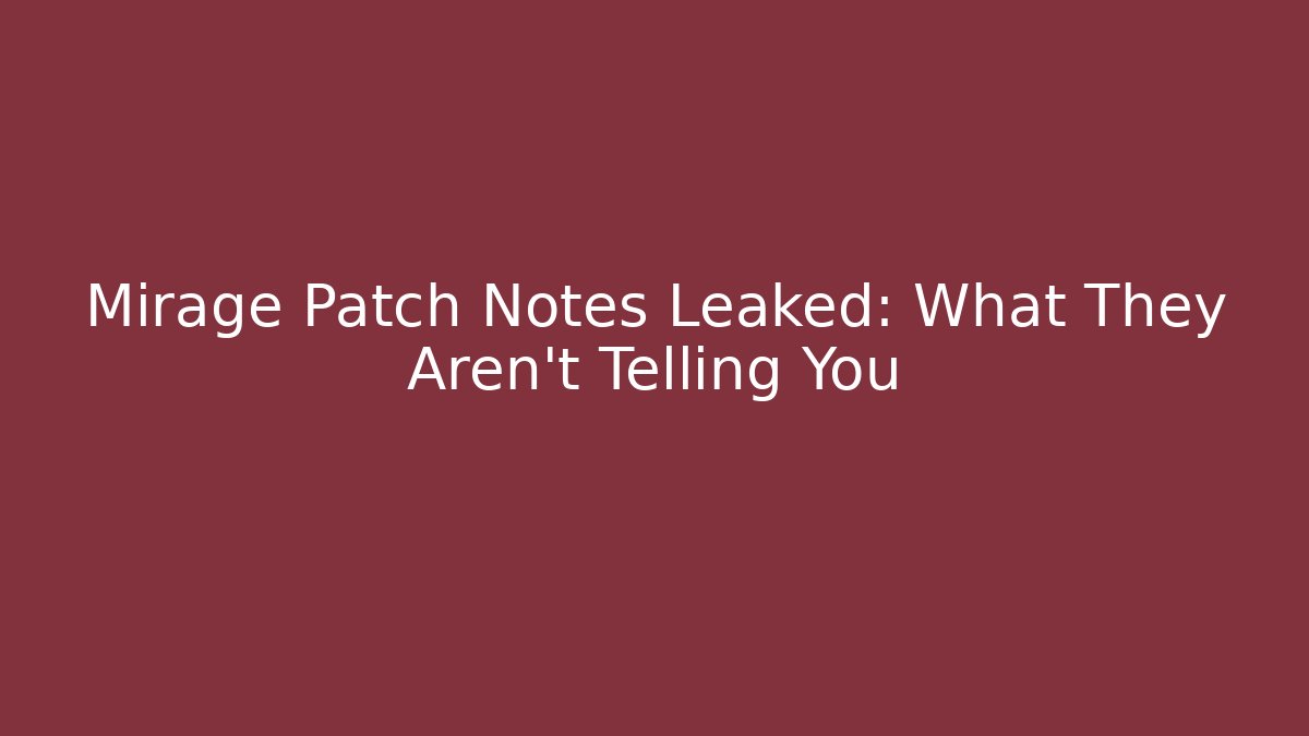 Mirage Patch Notes Leaked: What They Aren't Telling You
