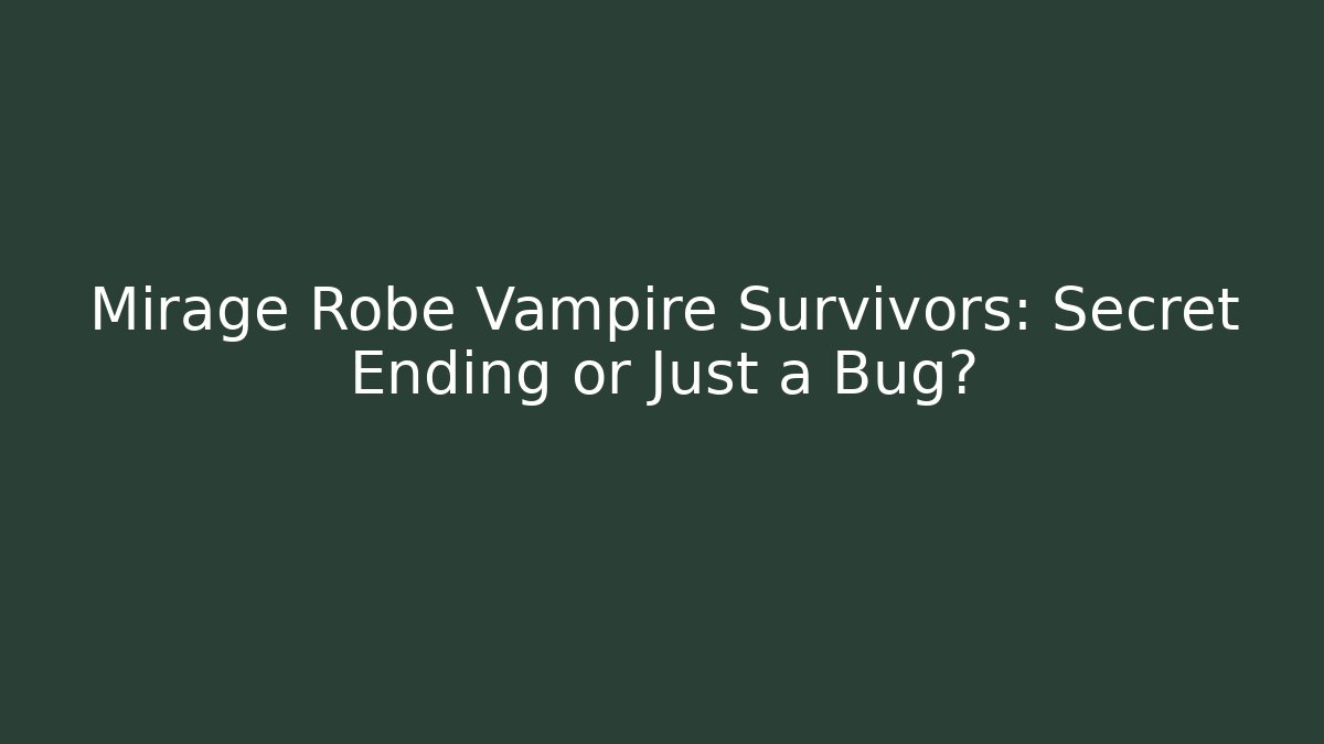 Mirage Robe Vampire Survivors: Secret Ending or Just a Bug?