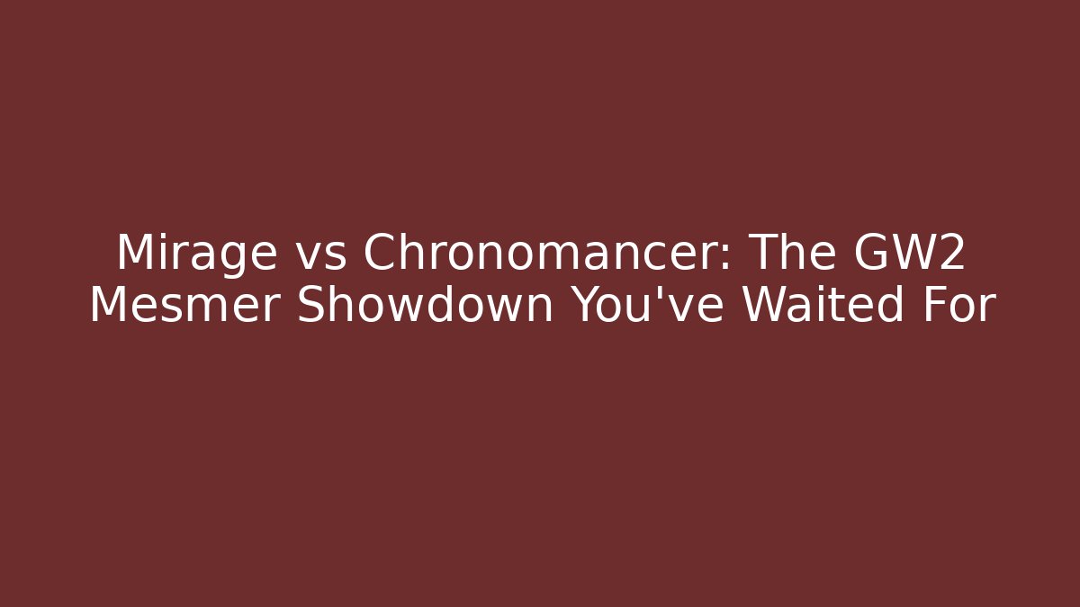 Mirage vs Chronomancer: The GW2 Mesmer Showdown You’ve Waited For