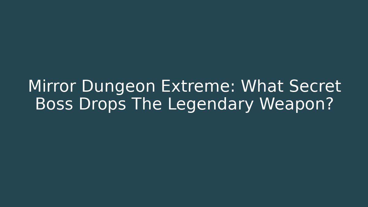 Mirror Dungeon Extreme: What Secret Boss Drops The Legendary Weapon?