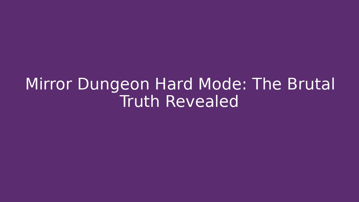 Mirror Dungeon Hard Mode: The Brutal Truth Revealed