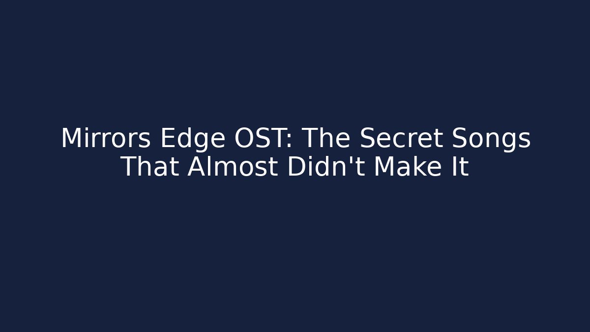 Mirrors Edge OST: The Secret Songs That Almost Didn't Make It