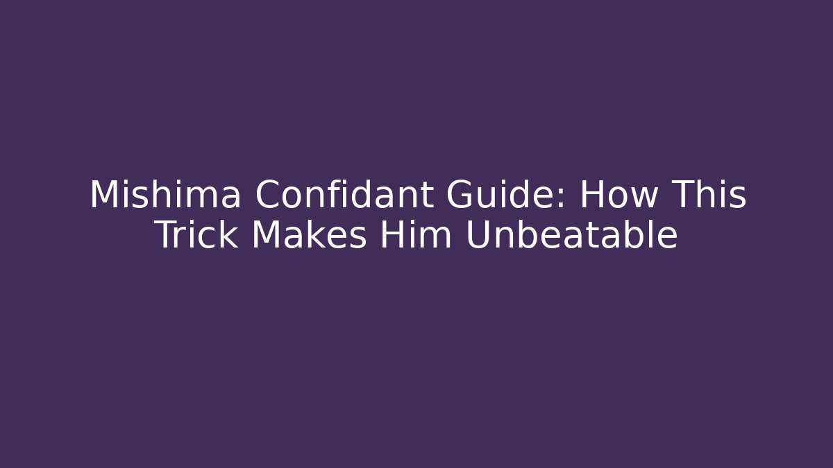 Mishima Confidant Guide: How This Trick Makes Him Unbeatable
