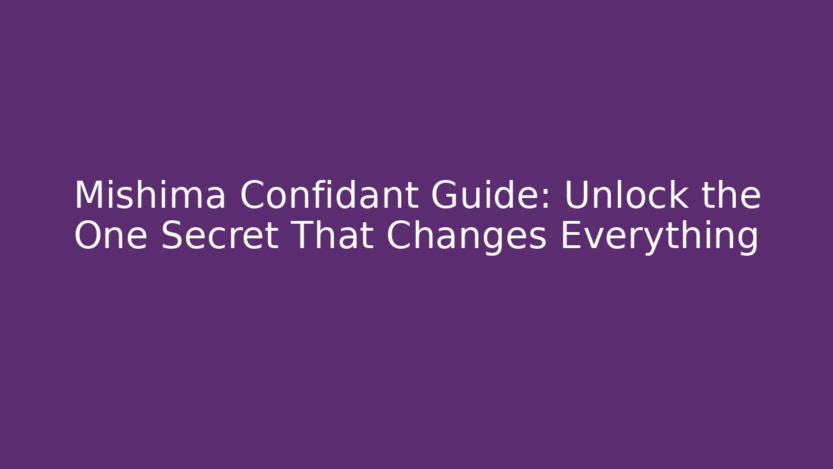 Mishima Confidant Guide: Unlock the One Secret That Changes Everything