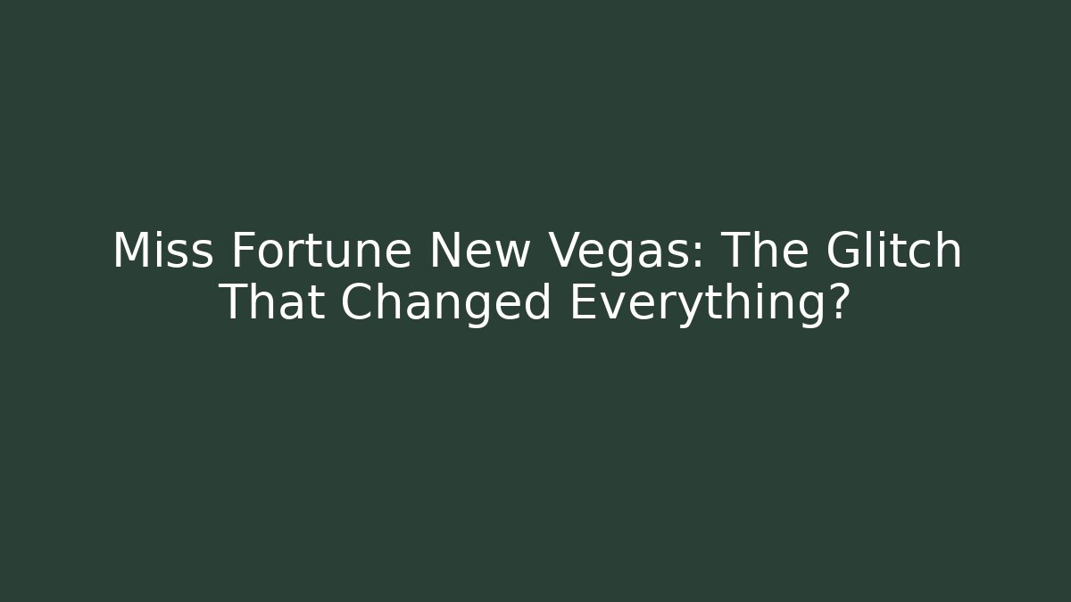 Miss Fortune New Vegas: The Glitch That Changed Everything?