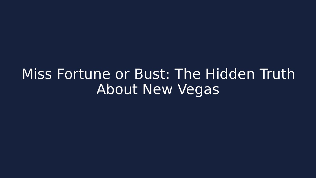 Miss Fortune or Bust: The Hidden Truth About New Vegas