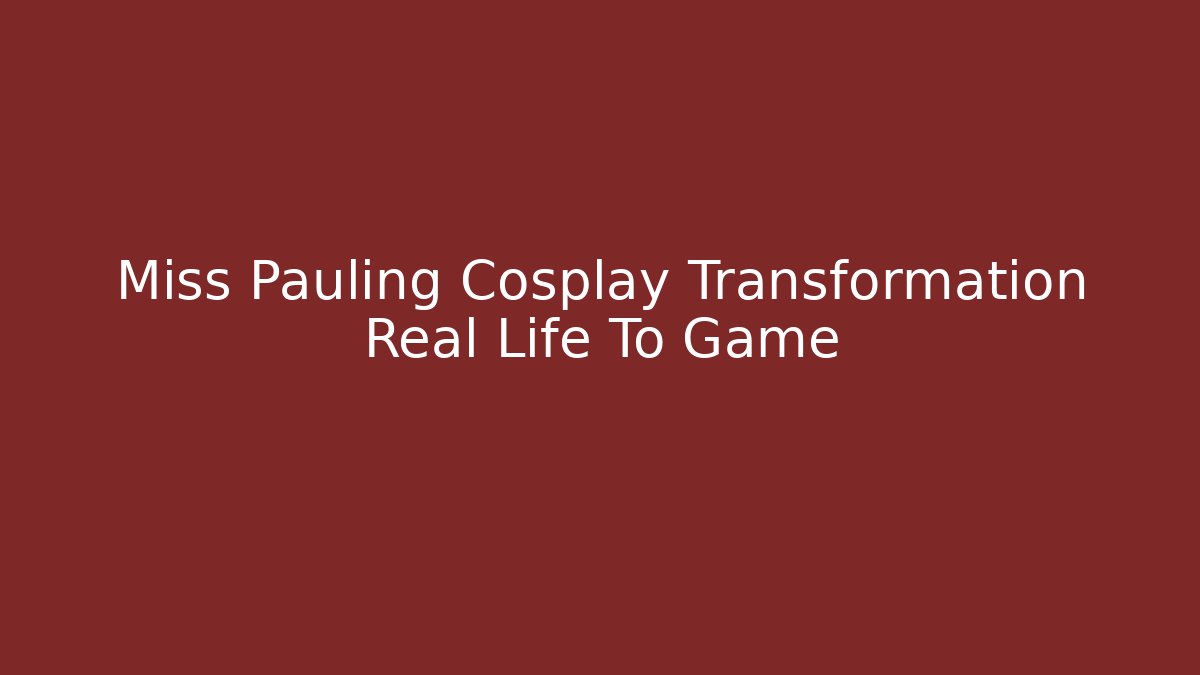 Miss Pauling Cosplay Transformation Real Life To Game