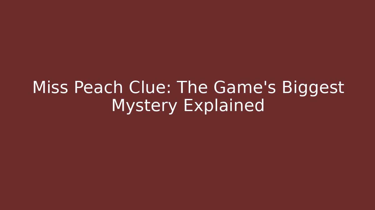 Miss Peach Clue: The Game's Biggest Mystery Explained