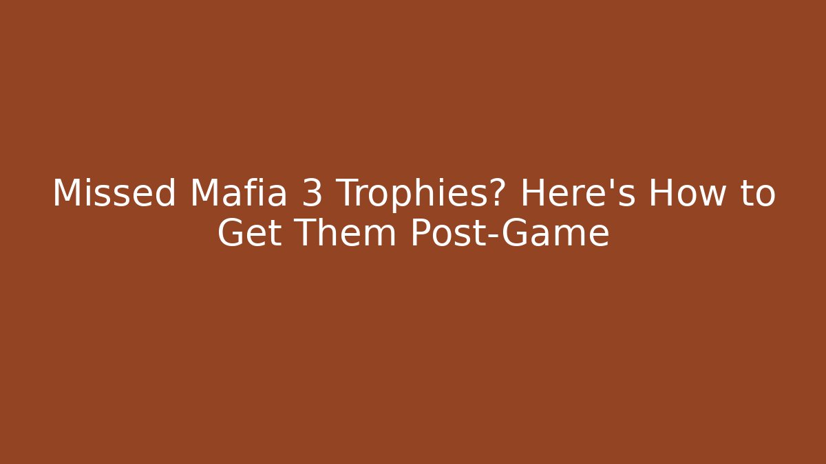 Missed Mafia 3 Trophies? Here’s How to Get Them Post-Game