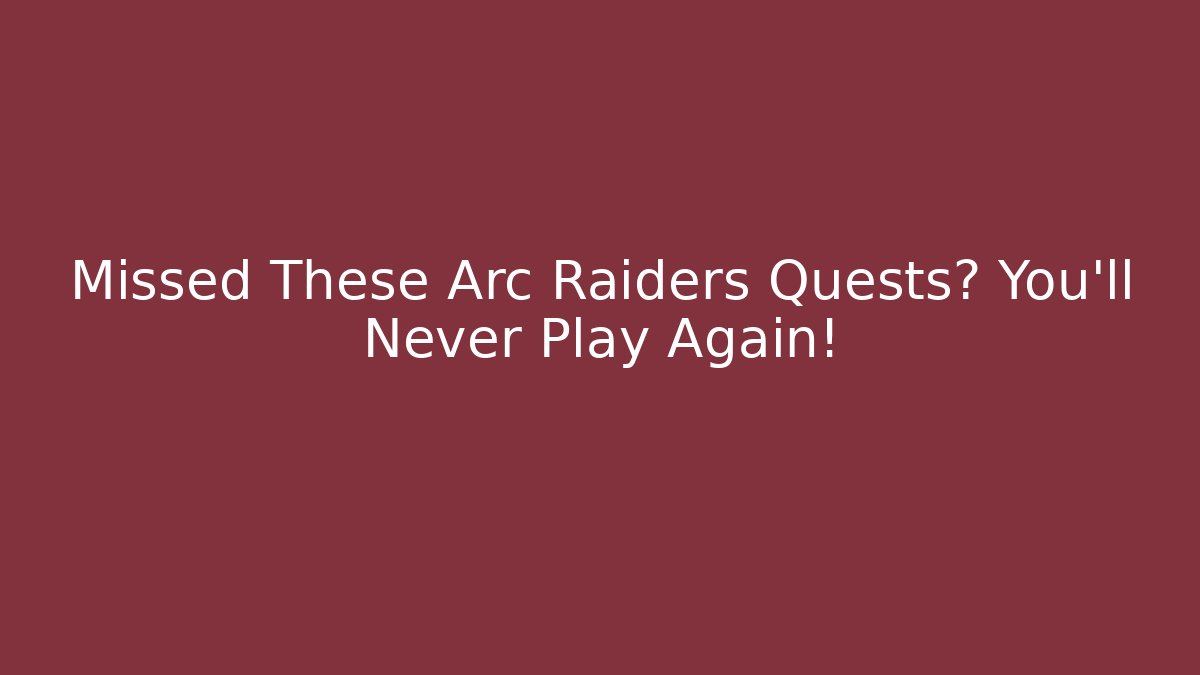 Missed These Arc Raiders Quests? You'll Never Play Again!
