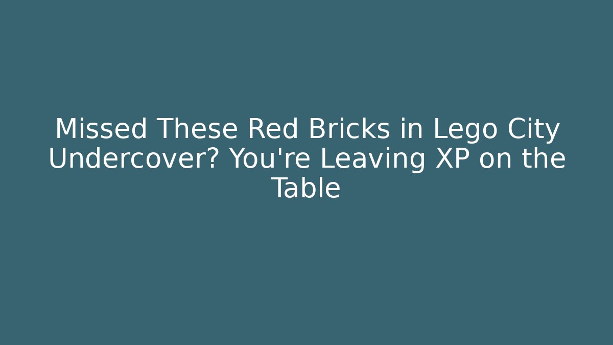 Missed These Red Bricks in Lego City Undercover? You’re Leaving XP on the Table
