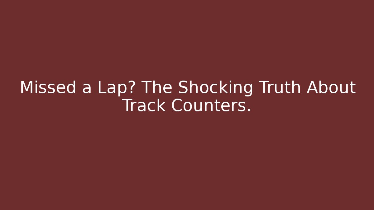 Missed a Lap? The Shocking Truth About Track Counters. - Create More Assets