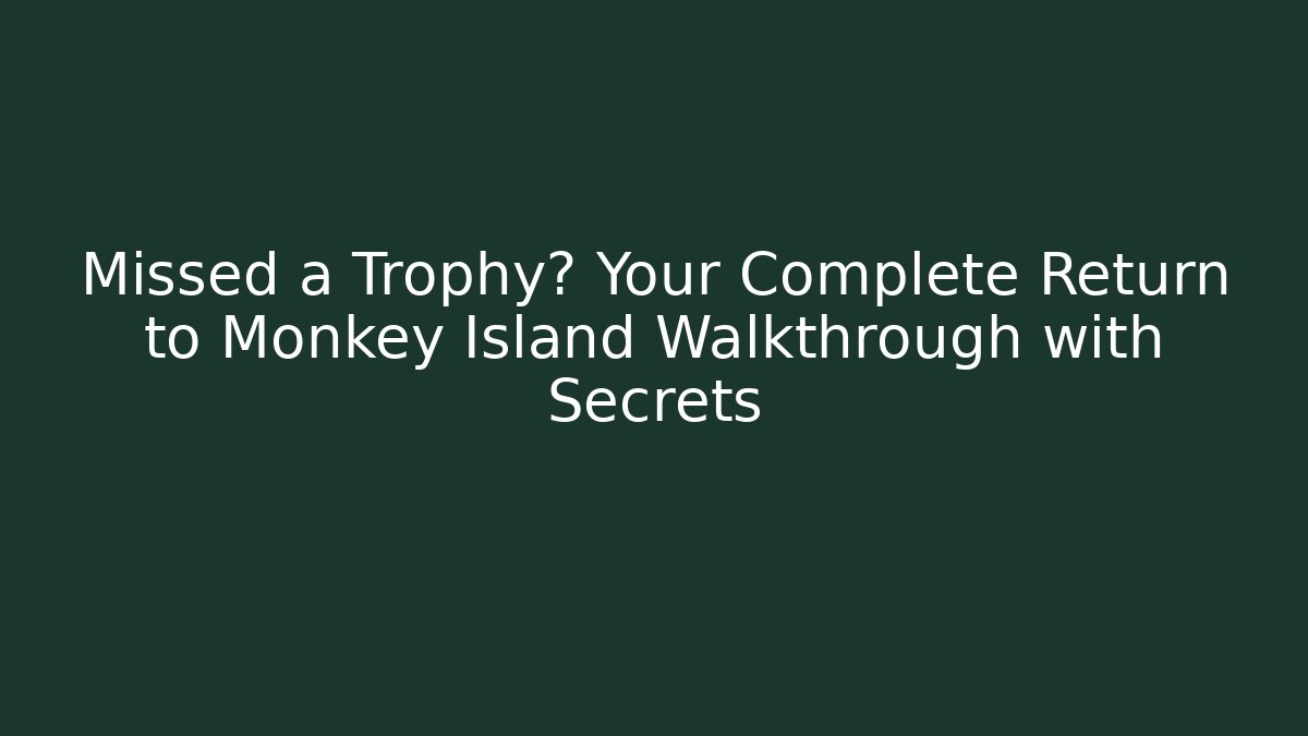Missed a Trophy? Your Complete Return to Monkey Island Walkthrough with Secrets - Create More Assets