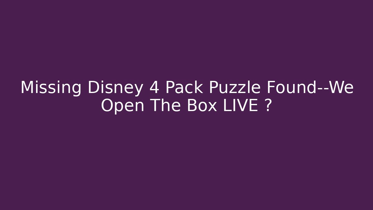 Missing Disney 4 Pack Puzzle Found—We Open The Box LIVE 🔥 - Create More Assets