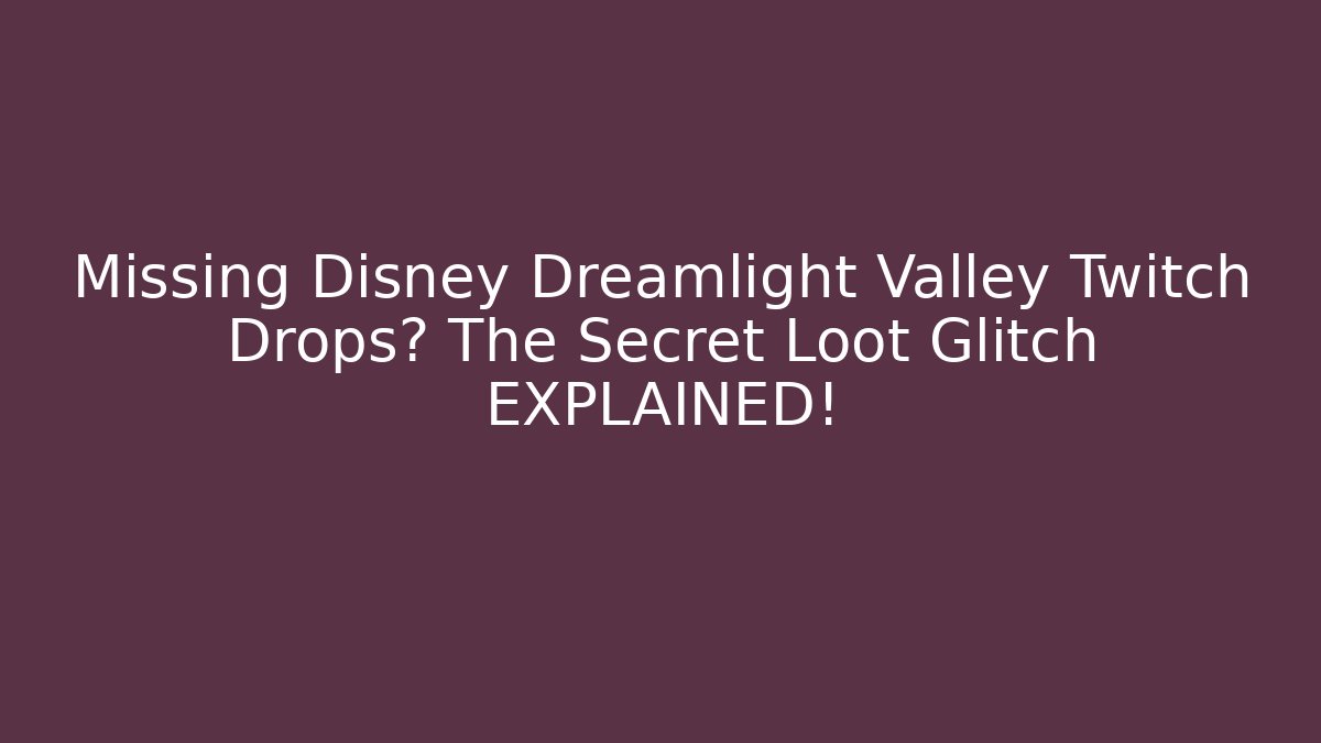 Missing Disney Dreamlight Valley Twitch Drops? The Secret Loot Glitch EXPLAINED!