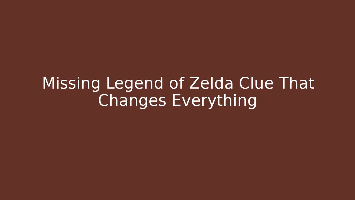 Missing Legend of Zelda Clue That Changes Everything