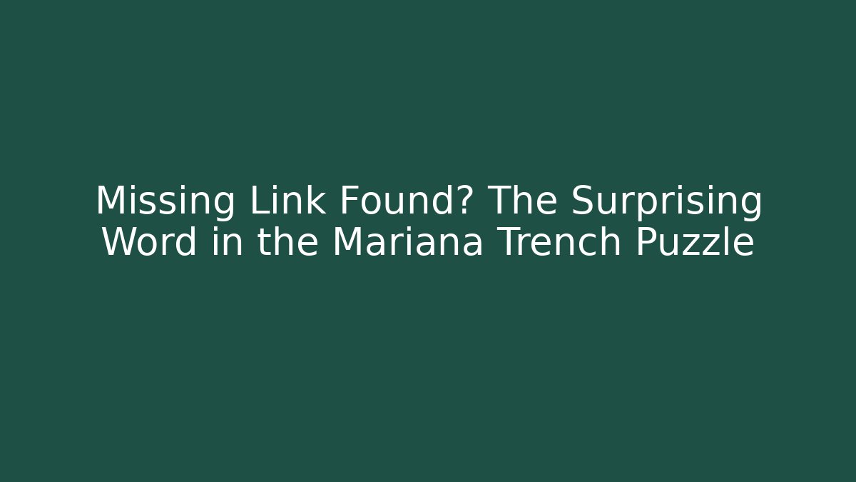 Missing Link Found? The Surprising Word in the Mariana Trench Puzzle
