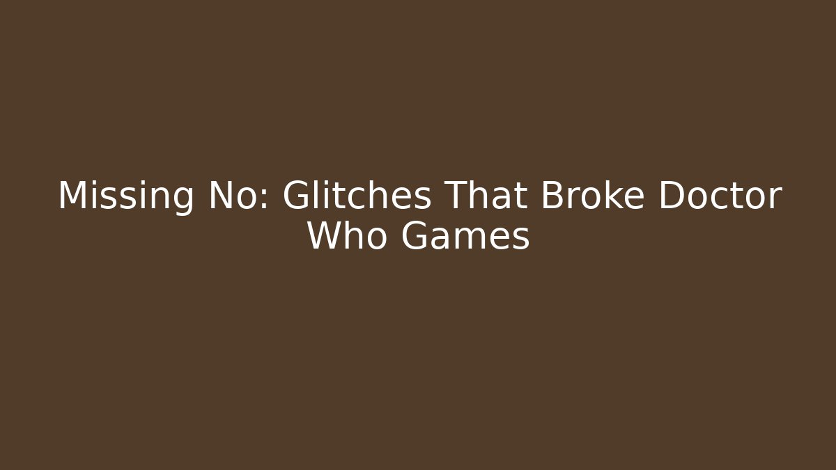 Missing No: Glitches That Broke Doctor Who Games