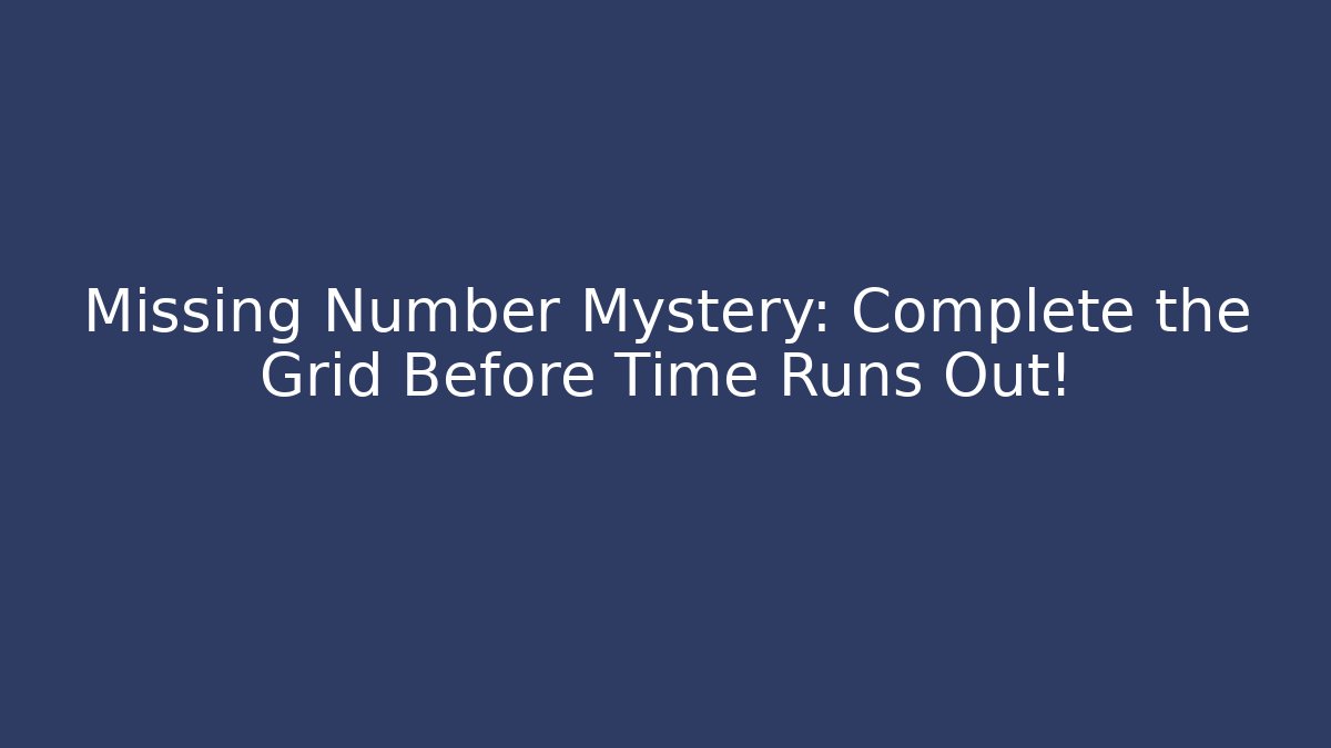 Missing Number Mystery: Complete the Grid Before Time Runs Out!