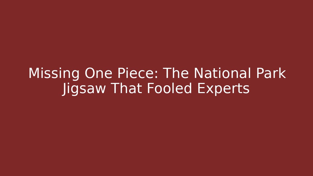 Missing One Piece: The National Park Jigsaw That Fooled Experts - Create More Assets