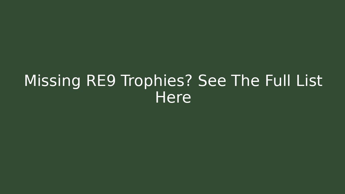 Missing RE9 Trophies? See The Full List Here
