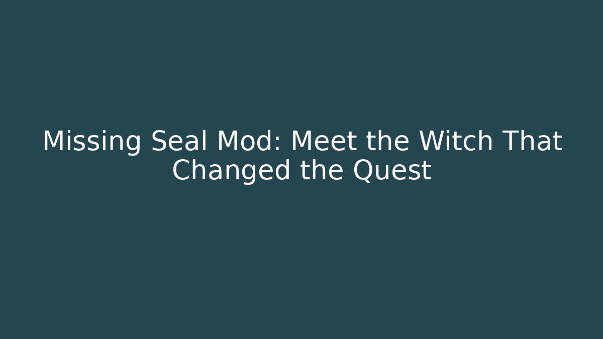 Missing Seal Mod: Meet the Witch That Changed the Quest - Create More Assets