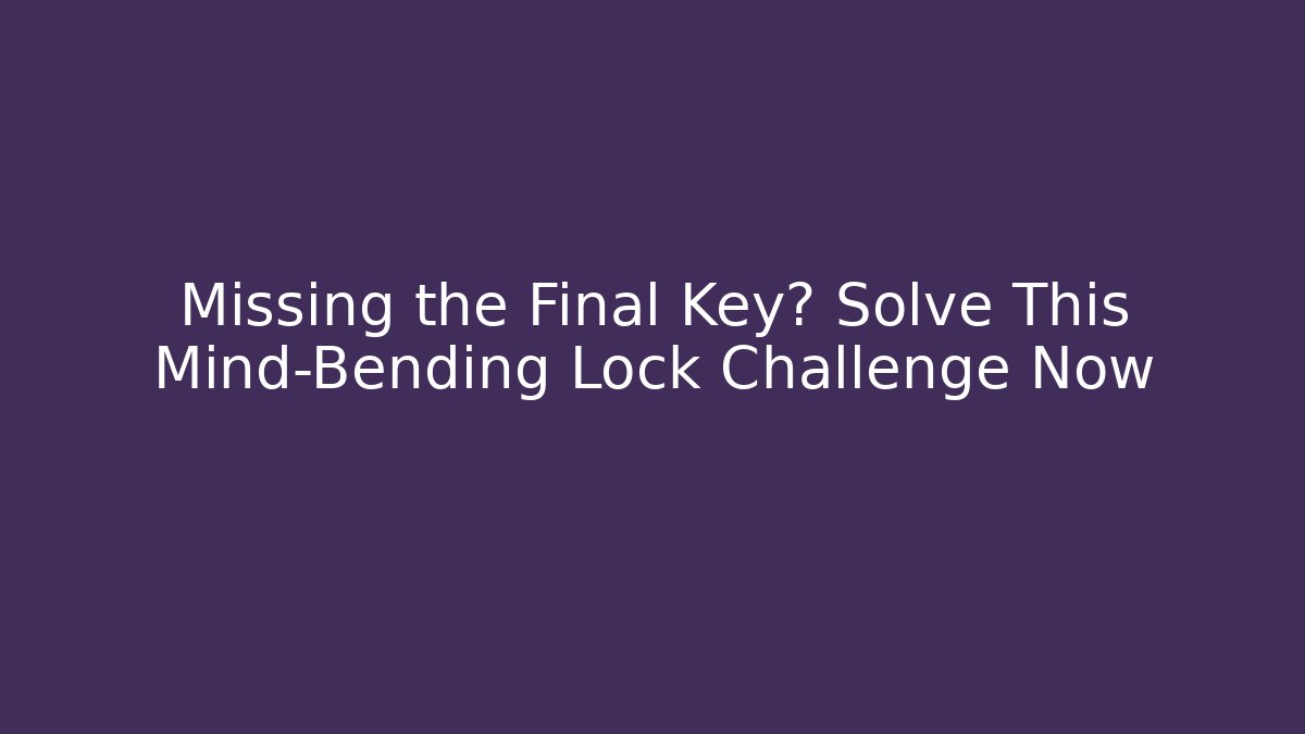 Missing the Final Key? Solve This Mind-Bending Lock Challenge Now - Create More Assets