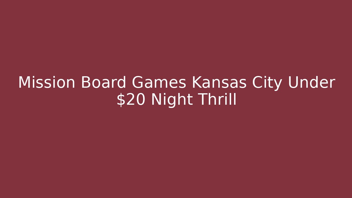 Mission Board Games Kansas City Under $20 Night Thrill