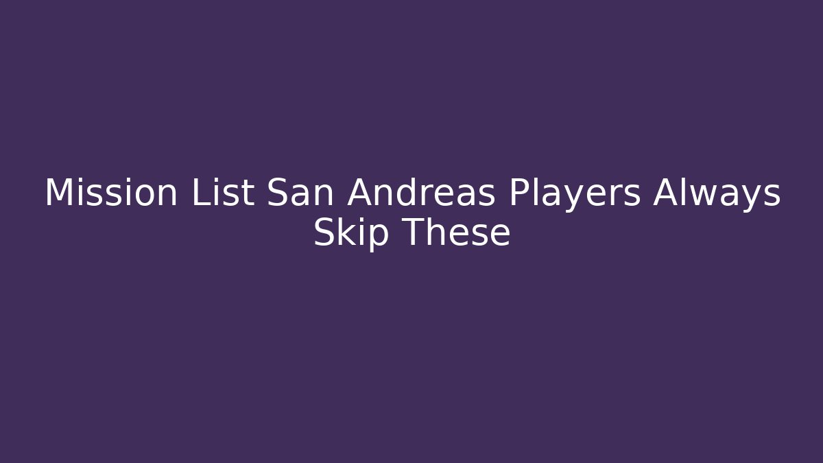 Mission List San Andreas Players Always Skip These