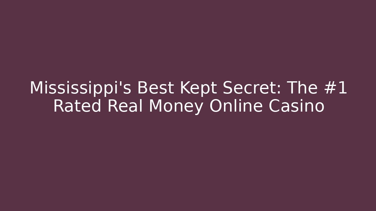 Mississippi's Best Kept Secret: The #1 Rated Real Money Online Casino
