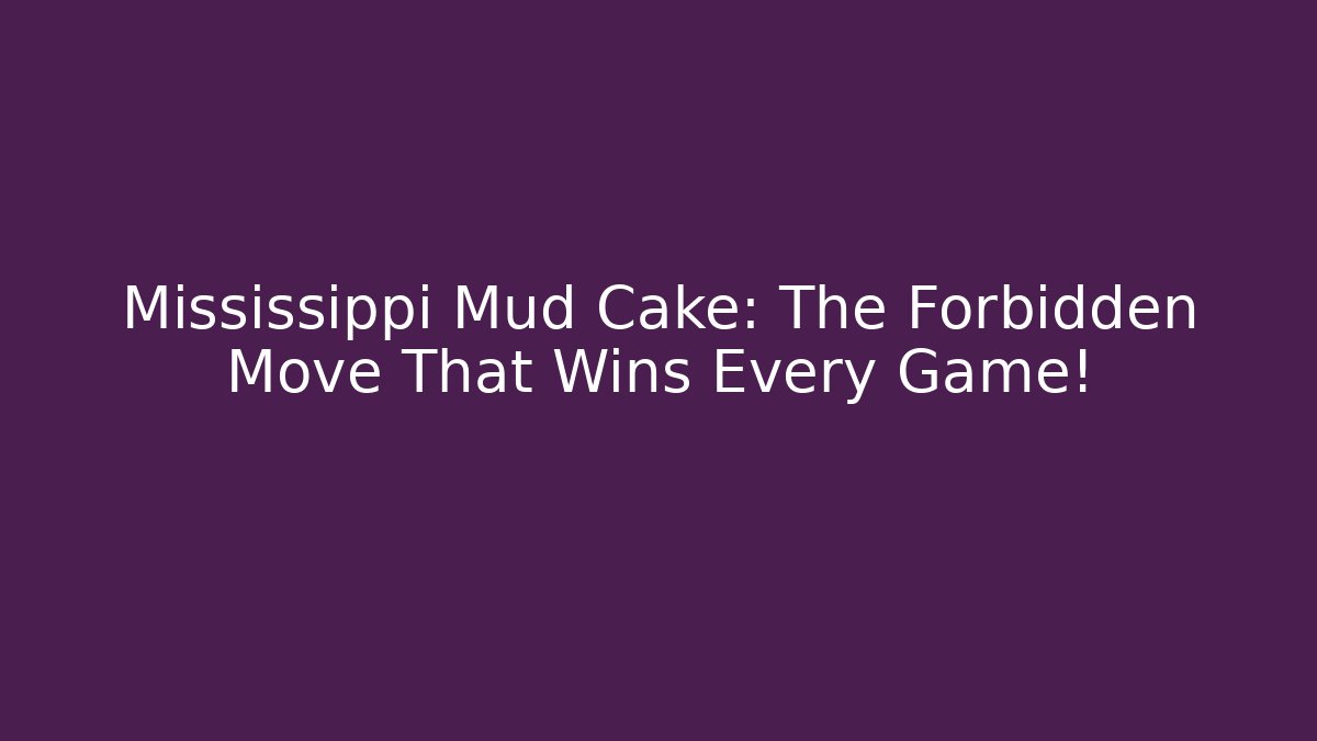 Mississippi Mud Cake: The Forbidden Move That Wins Every Game!