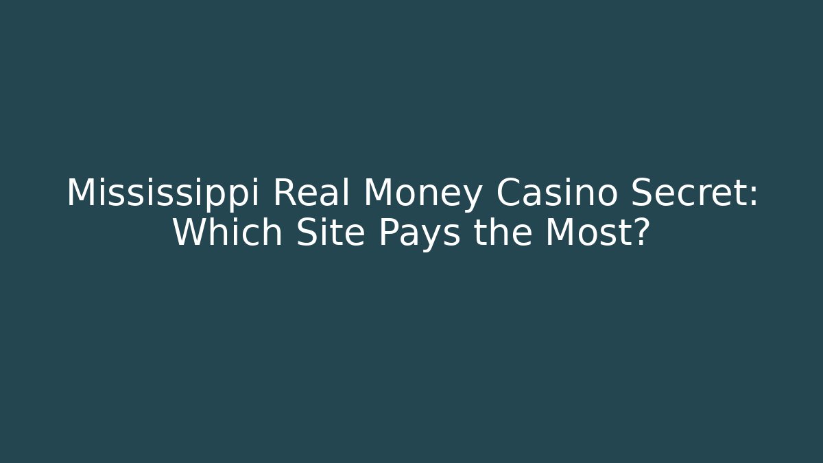 Mississippi Real Money Casino Secret: Which Site Pays the Most?