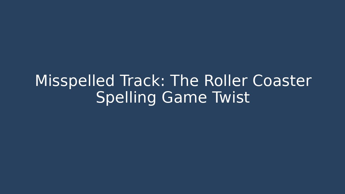 Misspelled Track: The Roller Coaster Spelling Game Twist