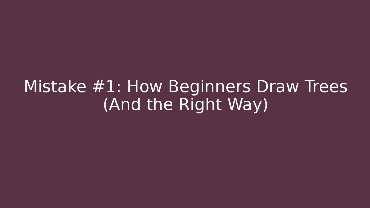 Mistake #1: How Beginners Draw Trees (And the Right Way)