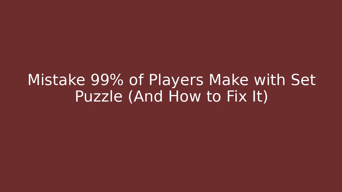 Mistake 99% of Players Make with Set Puzzle (And How to Fix It)