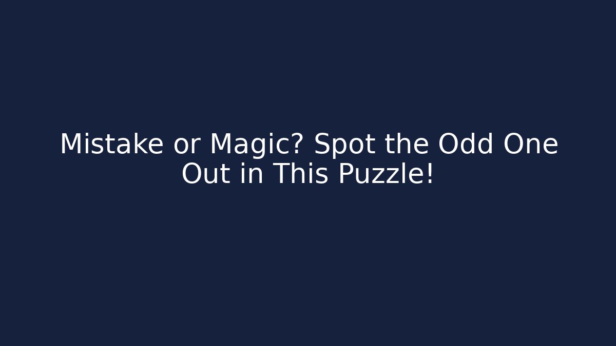 Mistake or Magic? Spot the Odd One Out in This Puzzle!